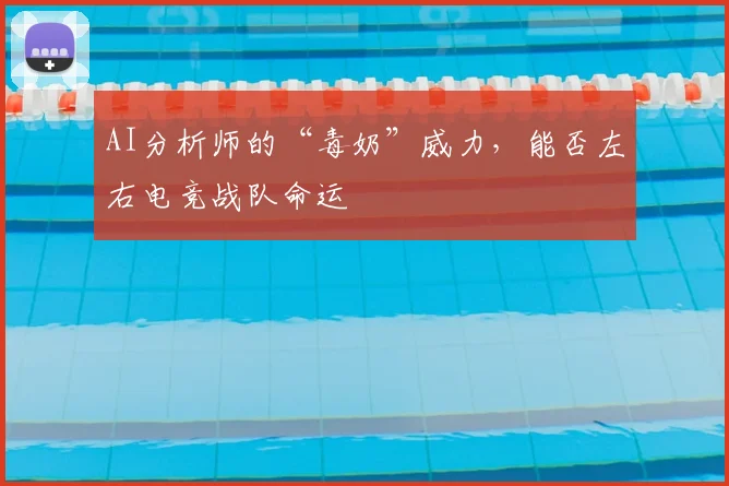 AI分析师的“毒奶”威力，能否左右电竞战队命运