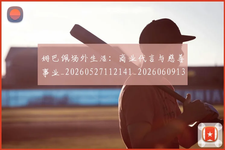 姆巴佩场外生活:商业代言与慈善事业_20260527112141_20260609132754