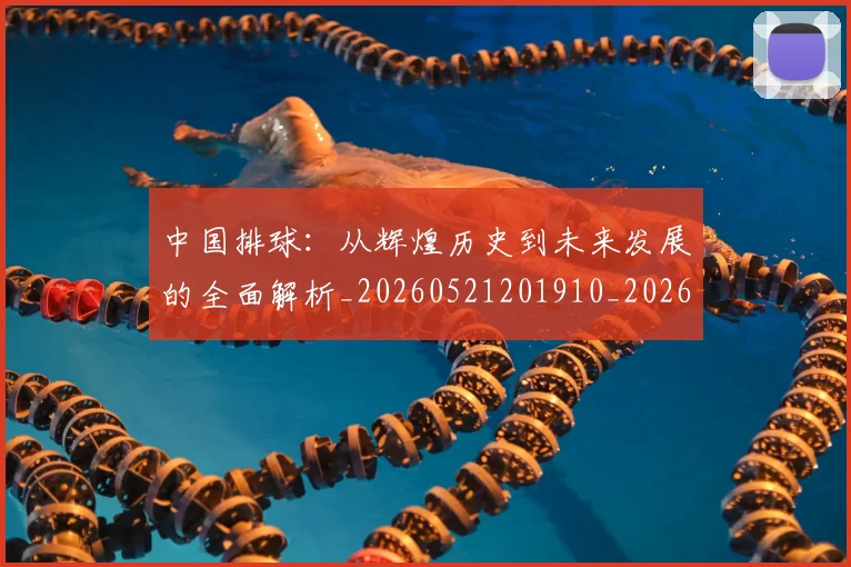 中国排球:从辉煌历史到未来发展的全面解析_20260521201910_20260607160633